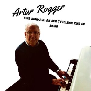 ARTUR ROGGER - eine Hommage an den Tyrolean King of Swing